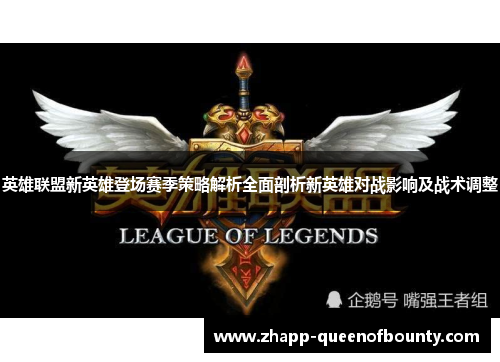 英雄联盟新英雄登场赛季策略解析全面剖析新英雄对战影响及战术调整