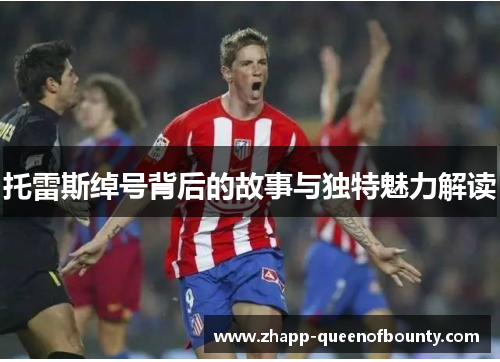 托雷斯绰号背后的故事与独特魅力解读