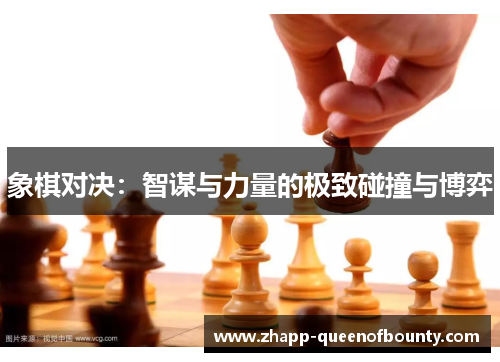 象棋对决:智谋与力量的极致碰撞与博弈 象棋对决:智谋与力量的极致碰撞与博弈