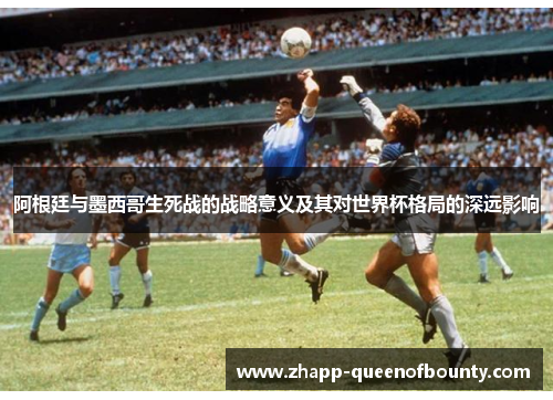 阿根廷与墨西哥生死战的战略意义及其对世界杯格局的深远影响