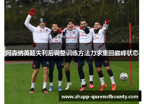阿森纳英超失利后调整训练方法力求重回巅峰状态