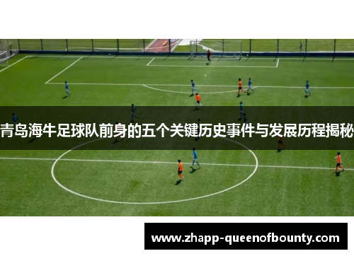 青岛海牛足球队前身的五个关键历史事件与发展历程揭秘