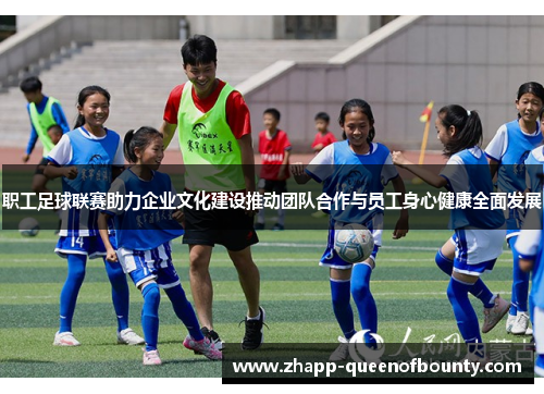 职工足球联赛助力企业文化建设推动团队合作与员工身心健康全面发展