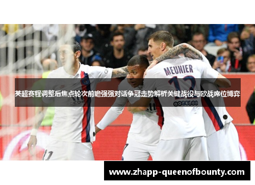 英超赛程调整后焦点轮次前瞻强强对话争冠走势解析关键战役与欧战席位博弈 英超赛程调整后焦点轮次前瞻强强对话争冠走势解析关键战役与欧战席位博弈