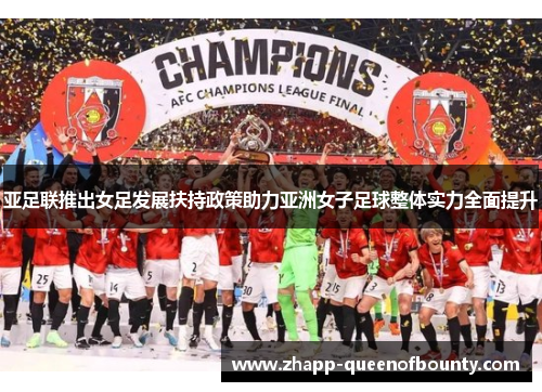 亚足联推出女足发展扶持政策助力亚洲女子足球整体实力全面提升