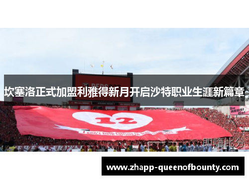 坎塞洛正式加盟利雅得新月开启沙特职业生涯新篇章